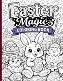 Easter Magic Coloring Book: Happy Easter Coloring Book for Kids and Adults: Cute Bunnies, Eggs & Spring Scenes
