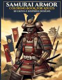 SAMURAI ARMOR Coloring Book for Adults: 50 Detailed Ukiyo-e Inspired Japanese Armor, Helmets, Weapons & Warrior Designs