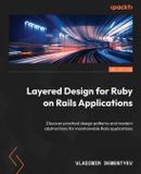 Layered Packt Publishing Layered Design for Ruby on Rails Applications - Second Edition: Discover practical design patterns and modern abstractions for maintainable Rails applications