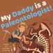My Daddy is a Paleontologist!: An Educational Rhyming STEM Picture Book About Fossils, Dinosaurs, and Digging Up the Past