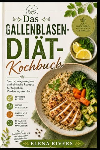 DAS GALLENBLASEN-DIAT KOCHBUCH: Gesunde, ausgewogene Rezepte leicht gemacht