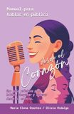 Manual para Hablar en Público, desde el corazón: Una guía práctica para hablar, inspirar y liderar desde tu esencia (Versión a color)