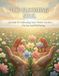 The Blooming Soul: A Guide To Cultivating Your Flower Garden For Joy And Well-Being