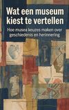 Wat een museum kiest te vertellen: Hoe musea keuzes maken over geschiedenis en herinnering
