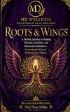 Roots & Wings: A Holistic Journey to Healing Fibroids, Infertility, and Hormonal Imbalance— Uncovering the Why and Reclaiming Your Wellness