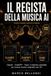 IL REGISTA DELLA MUSICA AI: Claude, ChatGPT, Suno: il sistema completo per creare musica originale con l'AI