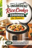 5-Ingredient Rice Cooker Cookbook for Seniors: Quick and Easy One-Pot Meals for Healthy Aging | Large Print Recipes