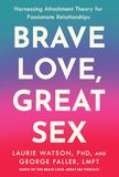 Brave Love, Great Sex: Harnessing Attachment Theory for Passionate Relationships