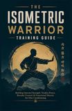 THE ISOMETRIC WARRIOR TRAINING GUIDE