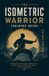 THE ISOMETRIC WARRIOR TRAINING GUIDE