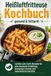 Heißluftfritteuse Kochbuch gesund & fettarm: Leichte Low-Carb-Rezepte für eine bewusste Ernährung. Knuspriger Genuss und kalorienarme Gerichte