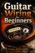 GUITAR Independently Published Guitar Wiring for Beginners
