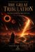 THE GREAT TRIBULATION: SIXTH SEAL TO THE MARRIAGE SUPPER OF THE LAMB