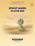 Sprout Learns to Love God: A Gentle Christian Story About Staying Close to God