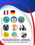 Französisch lernen mit 1000 wichtigen Wörtern: Zweisprachiges Französisch - Deutsch Bild- und Vokabelbuch für Anfänger, Kinder und Erwachsene