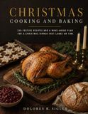 CHRISTMAS COOKING AND BAKING: 120 Festive Recipes and a Make-Ahead Plan for a Christmas Dinner That Lands on Time