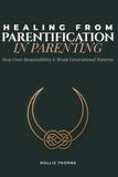 Healing from Parentification in Parenting: Stop Over-Responsibility, Heal Childhood Trauma, and Break Generational Patterns for Sensitive Cycle-Breakers