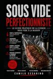 Sous Vide Perfectionniste: Le guide pratique de la cuisson sous vide à la maison