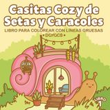 Casitas Cozy de Setas y Caracoles: Libro de Colorear Fácil para Adultos y Adolescentes: Diseños Cottagecore con Líneas Gruesas para Relajarte (Casas de Calabaza, Bellotas y Diminutos Interiores)