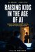 Raising Kids in the Age of AI: A Parent's Guide to Screens, Cheating, ChatGPT, and the Skills Your Teen Actually Needs