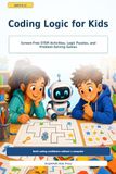 Coding Logic For Kids: Screen-Free STEM Activities, Logic Puzzles, and Coding Games for Kids Ages 8-12