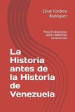 La Independently Published La Historia antes de la Historia de Venezuela: Para Evolucionar antes debemos conocernos Paperback
