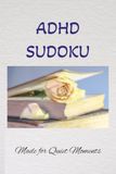 ADHD Soduku Made for Quiet Moments: Sudoku Puzzles for ADHD I Help Calm the Mind, Relax, and Focus I 6x9 Inches, 100 Pages I 50 Puzzles I Solutions included