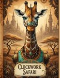CLOCKWORK SAFARI: A Steampunk Mandala Coloring Book of African Animals for Families