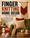 Finger Knitting Home Décor for Beginners: Transform Every Room with Handmade Chunky Pillows, Wall Hangings, Baskets, and Cozy Accessories
