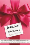 Je t'aime Maman !: Un livre souvenir évolutif et personnalisé à compléter avec votre enfant de 4 à 15 ans