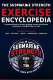 The Submarine Strength Exercise Encyclopedia: A Complete Guide to Building Strength, Muscle, and Lifelong Performance Through the Big Five Lifts