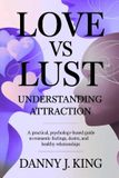 Love Independently Published Love vs Lust: Understanding Attraction: A Practical, Psychology-Based Guide to Romantic Feelings, Desire, and Healthy Relationships Paperback