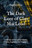 The Dark Lore of Clan MacLeod: 15 Stories of Ancestral Ghosts, Curses, Legends, and Prophecy
