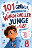 101 Gründe, warum du ein wundervoller Junge bist: Mutmachgeschichten mit positiven Affirmationen für 8-Jährige über Mut, innere Stärke und Selbstvertrauen