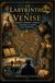LE LABYRINTHE DE VENISE: Templiers, alchimistes, cabalistes, courtisanes et autres mystères de la Sérénissime
