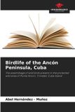 Birdlife of the Ancón Peninsula, Cuba: The assemblage of wild birds present in the protected wild area of Punta Ancon, Trinidad, Cuba Island