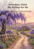 Grandma, Paint the Picture for Me: A Guided Journal of Her Life Story