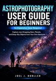 ASTROPHOTOGRAPHY USER GUIDE FOR BEGINNERS