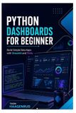 Python Independently Published Python Dashboards for Beginners: Build Simple Data Apps with Streamlit and Plotly