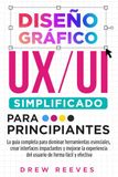Diseño Gráfico UX/UI Simplificado para Principiantes: La guía completa para dominar herramientas esenciales, crear interfaces impactantes y mejorar la experiencia del usuario de forma fácil y efectiva