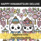HAPPY HINAMATSURI DELUXE: Japanese Girls’ Day Coloring Book for Kids, Teens, and Adults 50 Cute Kawaii Cats, Hina Dolls, Sakura, Sweets, and Festival Scenes