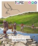 TOPIC La préhistoire en questions - Dès 7 ans