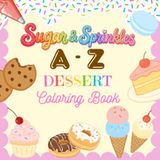 Sugar and Sprinkles: An A-Z Dessert Coloring Book