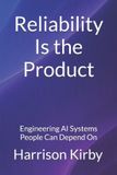 Reliability Libri GmbH Reliability Is The Product: Engineering AI Systems People Can Depend On