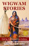 Wigwam Stories: Original Native American Myths, History, Tales, and Legends - 1901 Literature Classic