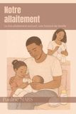 Notre allaitement: Le tire-allaitement exclusif, une histoire de famille