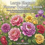 Large Elegant Flowers Coloring Book: Simple Elegant Floral Designs for Relaxation, Stress Relief, and Mindful Coloring