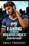 Faking It with My Brother's Teammate: A Fake Dating Brother's Best Friend Romance: 2