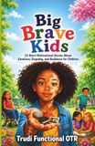 Big Brave Kids: 13 Short Motivational Stories About Emotions, Empathy, and Resilience for Children