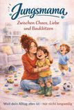 Jungsmama - Zwischen Chaos, Liebe und Bauklötzen: 111 ehrliche & liebevolle Momente